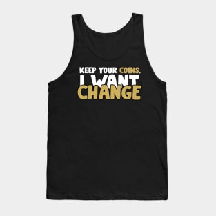 Keep Your Coins. I Want Change - Fight Against Homelessness Tank Top